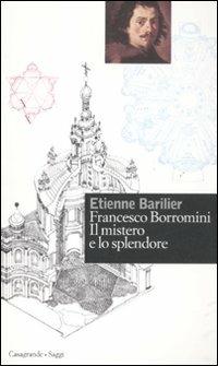 Francesco Borromini. Il mistero e lo splendore - Étienne Barilier - Libro Casagrande 2011, Saggi | Libraccio.it