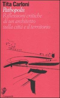 Pathopolis. Riflessioni critiche di un architetto sulla città e il territorio - Tita Carloni - Libro Casagrande 2011, Alfabeti | Libraccio.it