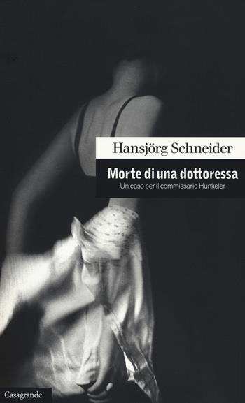Morte di una dottoressa. Un caso per il commissario Hunkeler - Hansjörg Schneider - Libro Casagrande 2014, Scrittori | Libraccio.it