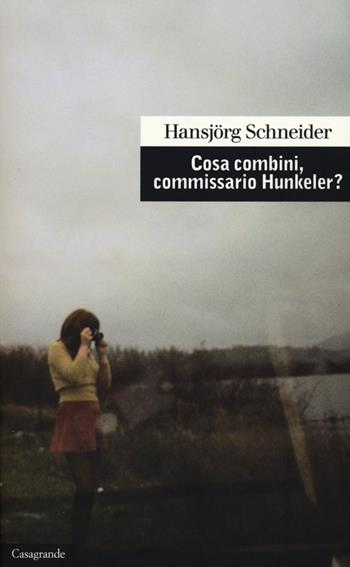 Cosa combini, commissario Hunkeler? - Hansjörg Schneider - Libro Casagrande 2012, Scrittori | Libraccio.it