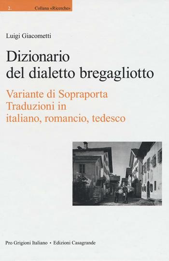 Dizionario del dialetto bregagliotto. Variante di Sopraporta. Ediz. multilingue - Luigi Giacometti - Libro Casagrande 2016, Storia dei grigioni | Libraccio.it