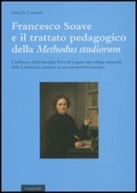 Francesco Soave e il trattato pedgogico della «Methodus studiorum». L'influenza della famiglia Riva di Lugano nei collegi somaschi della Lombardia austriaca... - Daniela Corzuol - Libro Casagrande 2013, Itinerari | Libraccio.it