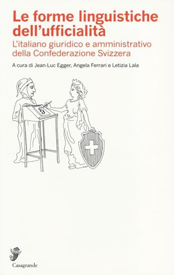 Le forme linguistiche dell'ufficialità. L'italiano giuridico e amministrativo della Confederazione Svizzera  - Libro Casagrande 2013, Ricerca e formazione | Libraccio.it