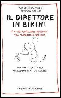 Il direttore in bikini e altri scivoloni linguistici tra femminile e maschile - Francesca Mandelli, Bettina Müller - Libro Casagrande 2013 | Libraccio.it