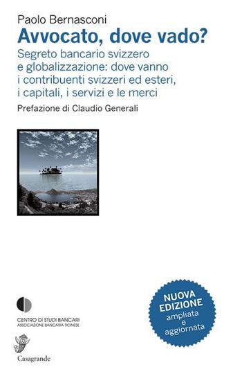 Avvocato, dove vado? Segreto bancario svizzero e globalizzazione - Paolo Bernasconi - Libro Casagrande 2014, Ricerca e formazione | Libraccio.it