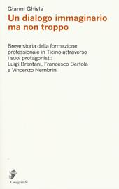 Un dialogo immaginario ma non troppo. Breve storia della formazione professinale in Ticino attraverso i suoi protagonisti: Luigi Brentani, Francesco Bertola...