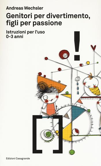 Genitori per divertimento, figli per passione. Istruzioni per l'uso 0-3 anni - Andreas Wechsler - Libro Casagrande 2018 | Libraccio.it