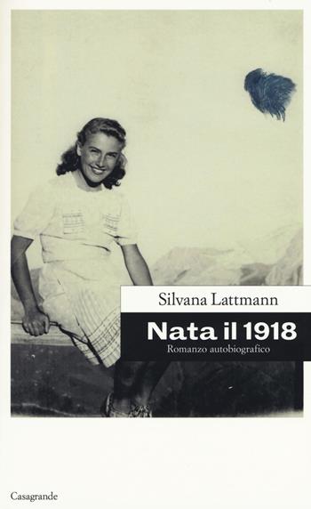 Nata il 1918 - Silvana Lattmann - Libro Casagrande 2018, Scrittori | Libraccio.it