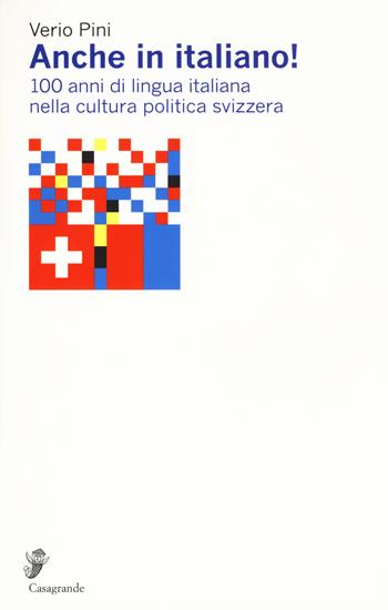 Anche in italiano! 100 anni di lingua italiana nella cultura politica svizzera - Verio Pini - Libro Casagrande 2018, Ricerca e formazione | Libraccio.it