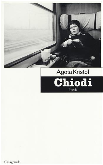 Chiodi - Agota Kristof - Libro Casagrande 2018, Scrittori | Libraccio.it