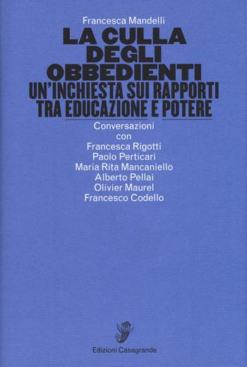 La culla degli obbedienti. Un'inchiesta sui rapporti tra educazione e potere - Francesca Mandelli - Libro Casagrande 2018 | Libraccio.it