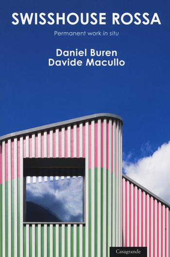 Swisshouse rossa. Permanent work «in situ». Ediz. a colori - Daniel Buren, Davide Macullo - Libro Casagrande 2018 | Libraccio.it