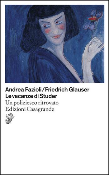 Le vacanze di Studer. Un poliziesco ritrovato - Friedrich Glauser, Andrea Fazioli - Libro Casagrande 2021, Scrittori | Libraccio.it