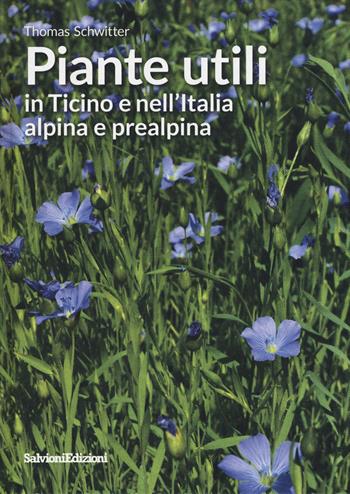 Piante utili in Ticino e nell'Italia alpina e prealpina - Thomas Schwitter - Libro Casagrande 2020 | Libraccio.it