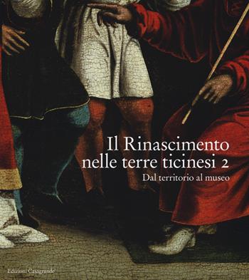 Il Rinascimento nelle terre ticinesi. Catalogo della mostra (Rancate-Mendrisio, 28 ottobre 2018-17 febbraio 2019). Ediz. a colori. Vol. 2: Dal territorio al museo  - Libro Casagrande 2018 | Libraccio.it