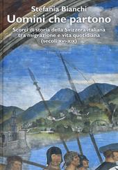 Uomini che partono. Scorci di storia della Svizzera italiana tra migrazione e vita quotidiana (XVI-XIX)