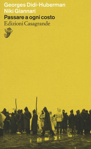 Passare a ogni costo - Georges Didi-Huberman, Niki Giannari - Libro Casagrande 2019, Alfabeti | Libraccio.it
