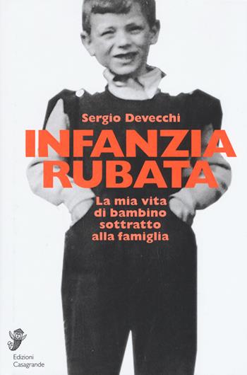 Infanzia rubata. La mia vita di bambino sottratto alla famiglia - Sergio Devecchi - Libro Casagrande 2019 | Libraccio.it