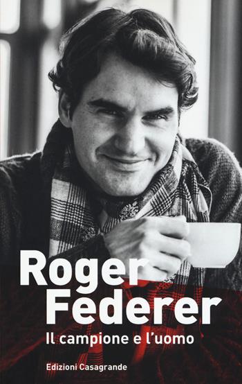 Roger Federer. Il campione e l'uomo - Simon Graf - Libro Casagrande 2019 | Libraccio.it