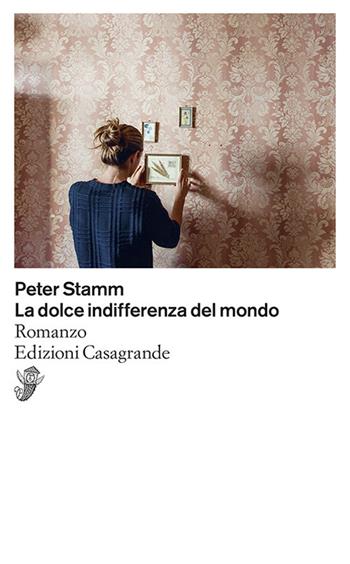 La dolce indifferenza del mondo - Peter Stamm - Libro Casagrande 2020, Scrittori | Libraccio.it