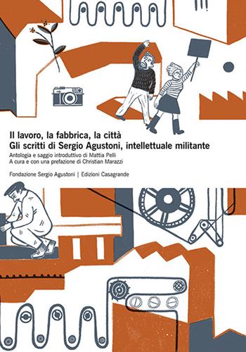 Il lavoro, la fabbrica, la città. Gli scritti di Sergio Agustoni, intellettuale militante - Sergio Agustoni - Libro Casagrande 2020, Itinerari | Libraccio.it