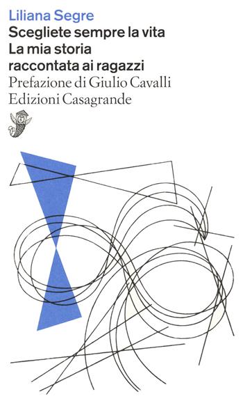 Scegliete sempre la vita. La mia storia raccontata ai ragazzi - Liliana Segre - Libro Casagrande 2020, Alfabeti | Libraccio.it