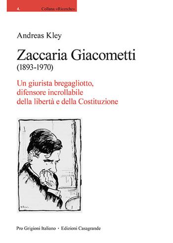 Zaccaria Giacometti (1893-1970). Un giurista bregagliotto, difensore incrollabile della libertà e della Costituzione - Andreas Kley - Libro Casagrande 2020, Ricerche | Libraccio.it