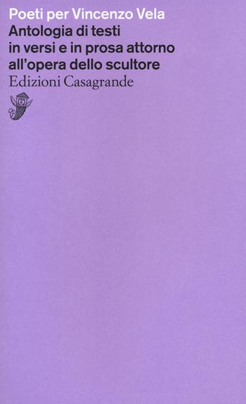 Poeti per Vincenzo Vela. Antologia di testi in versi e in prosa attorno all'opera dello scultore  - Libro Casagrande 2021, Versanti | Libraccio.it