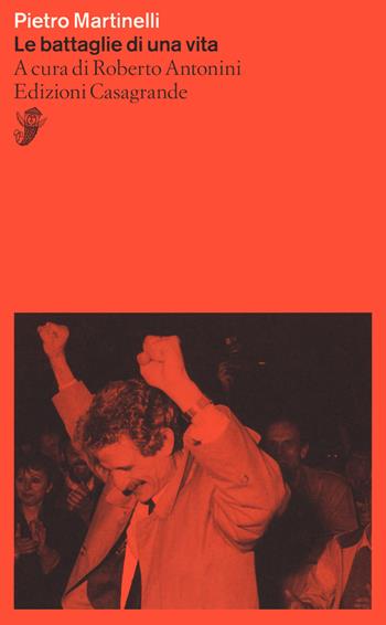 Le battaglie di una vita - Pietro Martinelli - Libro Casagrande 2021, Saggi | Libraccio.it