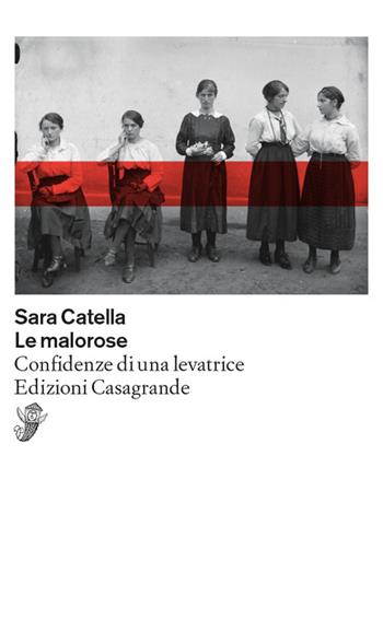 Le malorose. Confidenze di una levatrice - Sara Catella - Libro Casagrande 2022, Scrittori | Libraccio.it