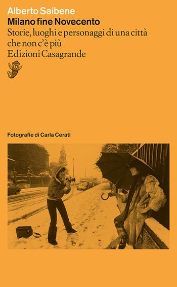 Milano fine Novecento. Storie, luoghi e personaggi di una città che non c'è più - Alberto Saibene - Libro Casagrande 2021, Alfabeti | Libraccio.it