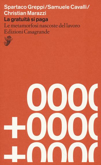 La gratuità si paga. Le metamorfosi nascoste del lavoro - Spartaco Greppi, Samuele Cavalli, Christian Marazzi - Libro Casagrande 2022, Saggi | Libraccio.it