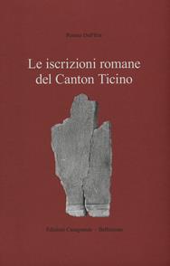 Le iscrizioni romane del Canton Ticino - Romeo Dell'Era - Libro Casagrande 2022, Strumenti storico-bibliografici | Libraccio.it