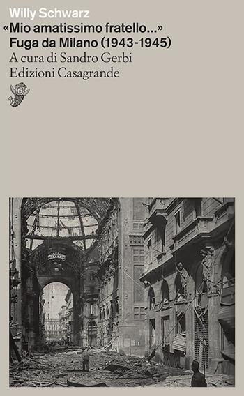 «Mio amatissimo fratello». Fuga da Milano (1943-1945) - Willy Schwarz - Libro Casagrande 2022, Saggi | Libraccio.it