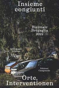 Insieme congiunti. Orte, Interventionen. Biennale Bregaglia 2022. Ediz. italiana e tedesca  - Libro Casagrande 2022, Arte e fotografia | Libraccio.it