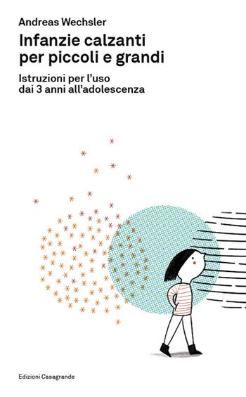 Infanzie calzanti per piccoli e grandi. Istruzioni per l'uso dai 3 anni all'adolescenza - Andreas Wechsler - Libro Casagrande 2023 | Libraccio.it