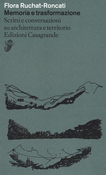 Memoria e trasformazione. Scritti e conversazioni su architettura e territorio - Flora Ruchat­Roncati - Libro Casagrande 2022, Alfabeti | Libraccio.it