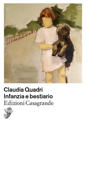 Infanzia e bestiario - Claudia Quadri - Libro Casagrande 2023, Scrittori | Libraccio.it