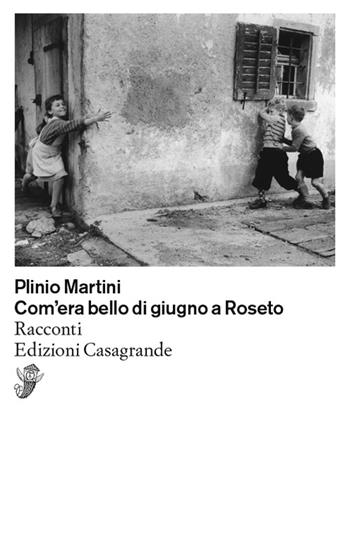 Com'era bello di giugno a Roseto - Plinio Martini - Libro Casagrande 2023, Scrittori | Libraccio.it
