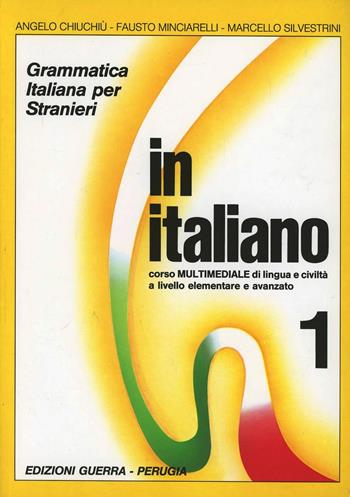 In italiano. Grammatica italiana per stranieri. Corso multimediale di lingua e di civiltà a livello elementare e avanzato. Vol. 1 - Angelo Chiuchiù, Fausto Minciarelli, Marcello Silvestrini - Libro Guerra Edizioni 1988 | Libraccio.it