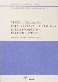 Verifica del grado di conoscenza dell'italiano in una prospettiva di certificazione. Riflessioni, proposte, esperienze, progetti - Giuliana Grego Bolli, M. Grazia Spiti - Libro Guerra Edizioni 2019, Ricerca scient.-Univ. stranieri Perugia | Libraccio.it