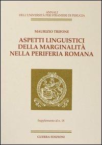 Aspetti linguistici della marginalità nella periferia romana. Supplemento al n.18 - Maurizio Trifone - Libro Guerra Edizioni 2019, Annali Università stranieri di Perugia | Libraccio.it