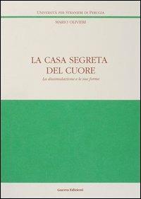 La casa segreta del cuore. La dissimulazione e le sue forme - Mario Olivieri - Libro Guerra Edizioni 1995, Ricerca scient.-Univ. stranieri Perugia | Libraccio.it
