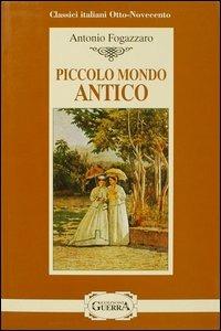 Piccolo mondo antico - Antonio Fogazzaro - Libro Guerra Edizioni 2019, Classici italiani Otto-Novecento | Libraccio.it
