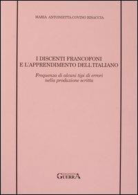 I discenti francofoni e l'apprendimento dell'italiano. Frequenza di alcuni tipi di errori nella produzione scritta - Maria Antonietta Covino Bisaccia - Libro Guerra Edizioni 2019 | Libraccio.it