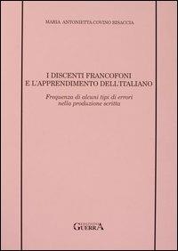 I discenti francofoni e l'apprendimento dell'italiano. Frequenza di alcuni tipi di errori nella produzione scritta - Maria Antonietta Covino Bisaccia - Libro Guerra Edizioni 1996 | Libraccio.it