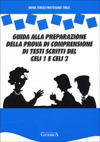Guida alla preparazione della prova di comprensione di testi scritti del Celi 1 e 2 - M. Teresa Frattegiani Tinca - Libro Guerra Edizioni 2019 | Libraccio.it