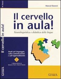 Il cervello in aula! Neurolinguistica e didattica delle lingue - Marcel Danesi - Libro Guerra Edizioni 1998, Studi sul linguaggio, comunicaz. apprend. | Libraccio.it