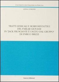 Tratti lessicali e morfosintattici del parlar giovane in «Jack Frusciante è uscito dal gruppo» di Enrico Brizzi - Anna Comodi - Libro Guerra Edizioni 2019, Ricerca scient.-Univ. stranieri Perugia | Libraccio.it