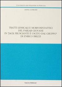 Tratti lessicali e morfosintattici del parlar giovane in «Jack Frusciante è uscito dal gruppo» di Enrico Brizzi - Anna Comodi - Libro Guerra Edizioni 1998, Ricerca scient.-Univ. stranieri Perugia | Libraccio.it